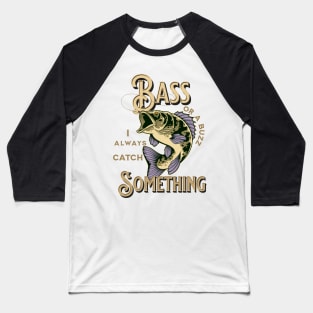 Bass Or a Buzz I Always Catch Something Baseball T-Shirt